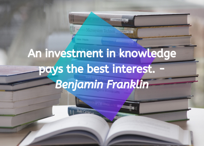 An investment in knowledge pays the best interest. – Benjamin Franklin